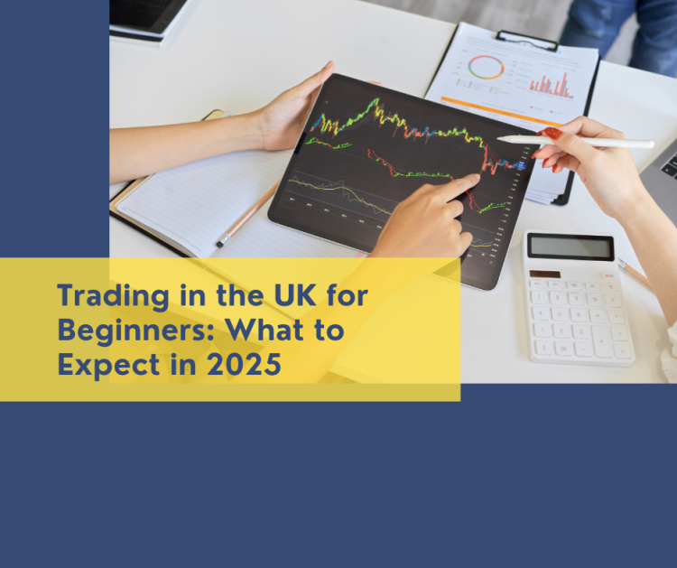 TRADING IN THE UK FOR BEGINNERS: WHAT TO EXPECT IN 2025